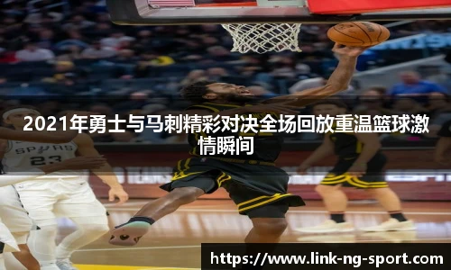 2021年勇士与马刺精彩对决全场回放重温篮球激情瞬间