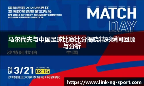 马尔代夫与中国足球比赛比分揭晓精彩瞬间回顾与分析