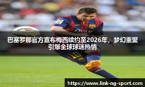 巴塞罗那官方宣布梅西续约至2026年，梦幻重聚引爆全球球迷热情