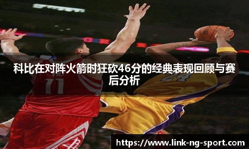 科比在对阵火箭时狂砍46分的经典表现回顾与赛后分析