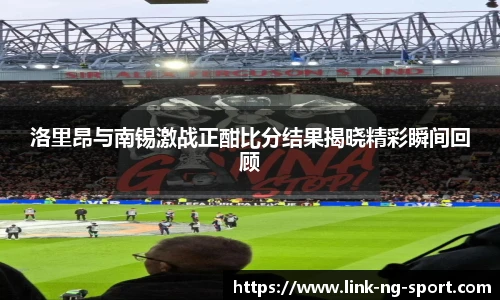 洛里昂与南锡激战正酣比分结果揭晓精彩瞬间回顾