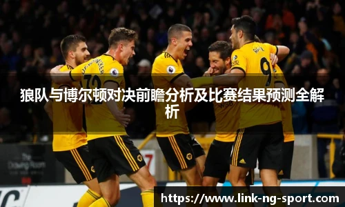 狼队与博尔顿对决前瞻分析及比赛结果预测全解析
