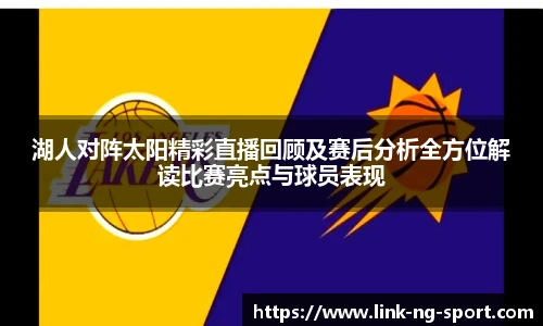 湖人对阵太阳精彩直播回顾及赛后分析全方位解读比赛亮点与球员表现